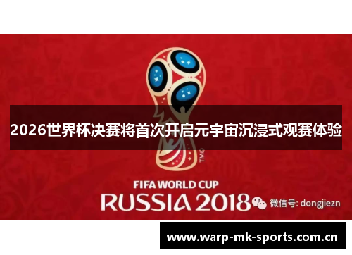 2026世界杯决赛将首次开启元宇宙沉浸式观赛体验 2026世界杯决赛将首次开启元宇宙沉浸式观赛体验